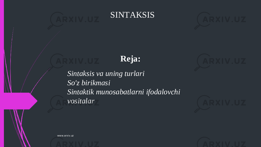 SINTAKSIS Reja:   Sintaksis va uning turlari So&#39;z birikmasi Sintaktik munosabatlarni ifodalovchi vositalar www.arxiv.uz 