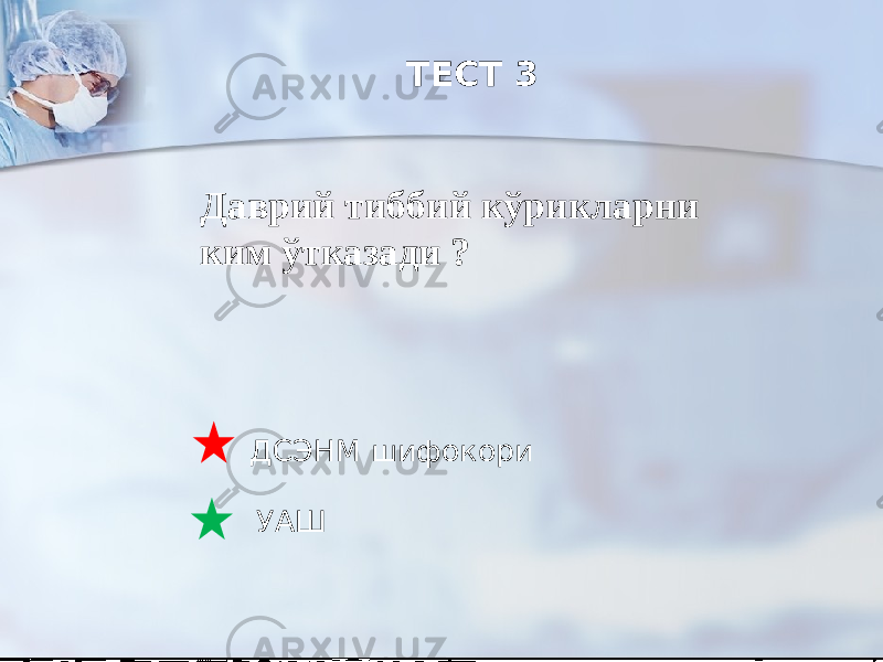  ТЕСТ 3 Даврий тиббий кўрикларни ким ўтказади ? ДСЭНМ шифокори УАШ 