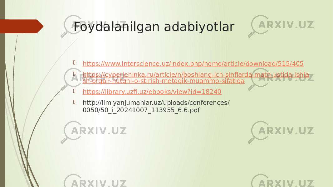 Foydalanilgan adabiyotlar  https://www.interscience.uz/index.php/home/article/download/515/405  https://cyberleninka.ru/article/n/boshlang-ich-sinflarda-matn-ustida-ishla sh-orqali-nutqni-o-stirish-metodik-muammo-sifatida  https://library.uzfi.uz/ebooks/view?id=18240  http://ilmiyanjumanlar.uz/uploads/conferences/ 0050/50_i_20241007_113955_6.6.pdf 