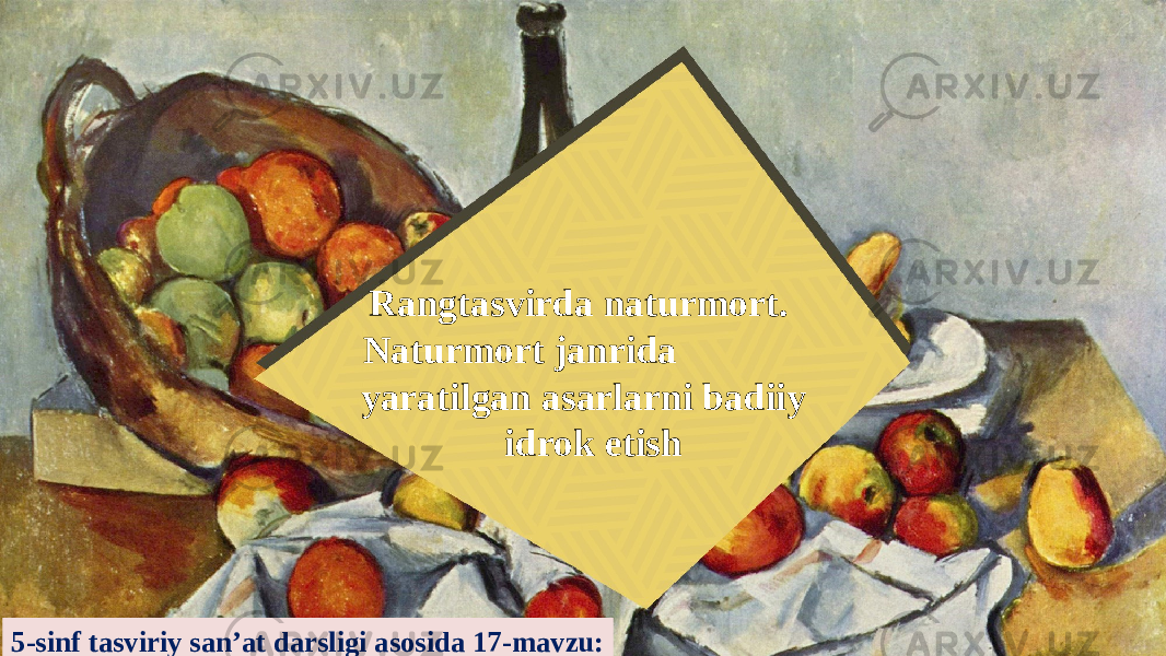 Rangtasvirda naturmort. Naturmort janrida yaratilgan asarlarni badiiy idrok etish 5-sinf tasviriy san’at darsligi asosida 17-mavzu: 