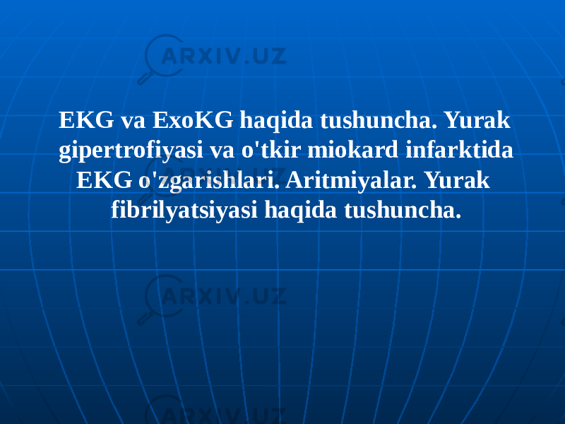 EKG va ExoKG haqida tushuncha. Yurak gipertrofiyasi va о&#39;tkir miokard infarktida EKG o&#39;zgarishlari. Aritmiyalar. Yurak fibrilyatsiyasi haqida tushuncha. 