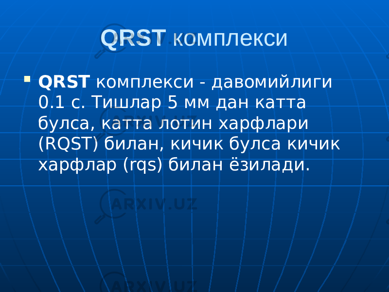 QRST комплекси  QRST комплекси - давомийлиги 0.1 с. Тишлар 5 мм дан катта булса, катта лотин харфлари (RQST) билан, кичик булса кичик харфлар (rqs) билан ёзилади. 