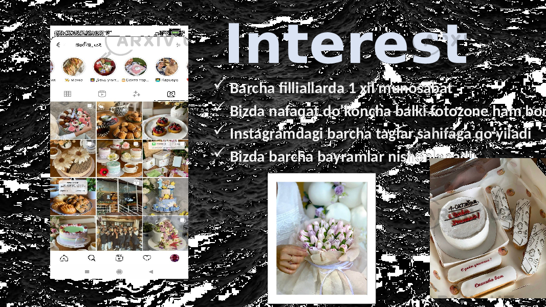 Interest  Barcha filliallarda 1 xil munosabat  Bizda nafaqat do’koncha balki fotozone ham bor  Instagramdagi barcha taglar sahifaga qo’yiladi  Bizda barcha bayramlar nishonlanadi 