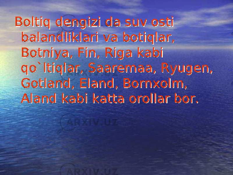 Boltiq dengizi da suv osti Boltiq dengizi da suv osti balandliklari va botiqlar, balandliklari va botiqlar, Botniya, Fin, Riga kabi Botniya, Fin, Riga kabi qoqo `` ltiqlar, Saaremaa, Ryugen, ltiqlar, Saaremaa, Ryugen, Gotland, Eland, Bornxolm, Gotland, Eland, Bornxolm, Aland kabi katta orollar bor.Aland kabi katta orollar bor. 