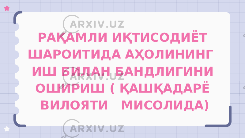 РАҚАМЛИ ИҚТИСОДИЁТ ШАРОИТИДА АҲОЛИНИНГ ИШ БИЛАН БАНДЛИГИНИ ОШИРИШ ( ҚАШҚАДАРЁ ВИЛОЯТИ МИСОЛИДА) 