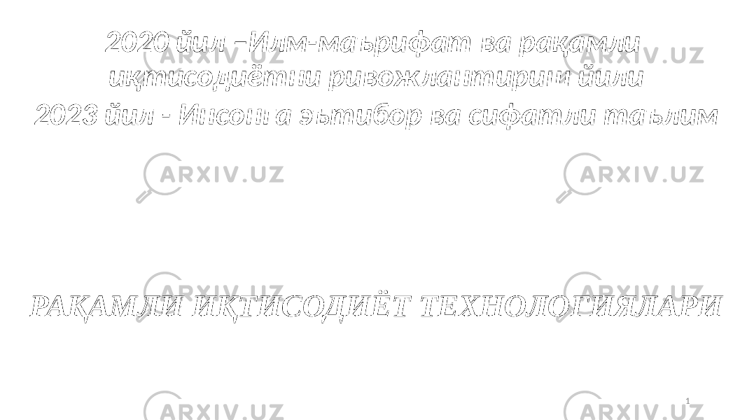 2020 йил –Илм-маърифат ва рақамли иқтисодиётни ривожлантириш йили 2023 йил - Инсонга эътибор ва сифатли таълим РАҚАМЛИ ИҚТИСОДИЁТ ТЕХНОЛОГИЯЛАРИ 1 