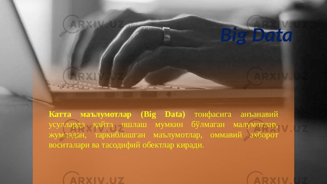 Big Data Катта маълумотлар (Big Data) тоифасига анъанавий усулларда қайта ишлаш мумкин бўлмаган малумотлар, жумладан, таркиблашган маълумотлар, оммавий ахборот воситалари ва тасодифий обектлар киради. 