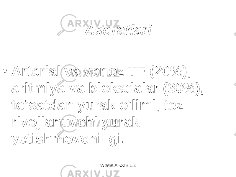 Asoratlari • Arterial va venoz TE (20%), aritmiya va blokadalar (30%), to’satdan yurak o’limi, tez rivojlanuvchi yurak yetishmovchiligi. WWW.ARXIV.UZ 