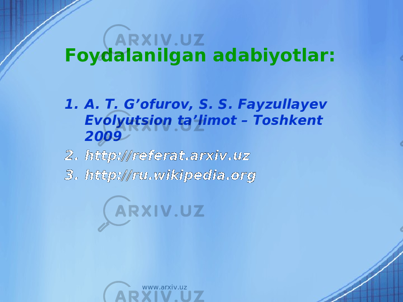 Foydalanilgan adabiyotlar: 1. A. T. G’ofurov, S. S. Fayzullayev Evolyutsion ta’limot – Toshkent 2009 2. http://referat.arxiv.uz 3. http://ru.wikipedia.org www.arxiv.uz 