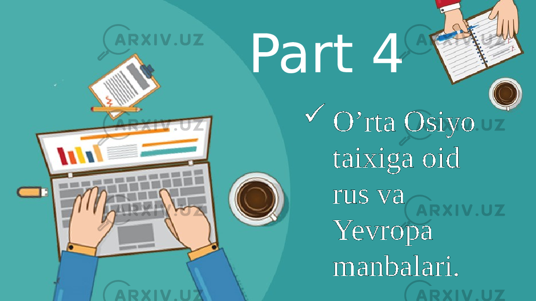 Part 4  O’rta Osiyo taixiga oid rus va Yevropa manbalari. 