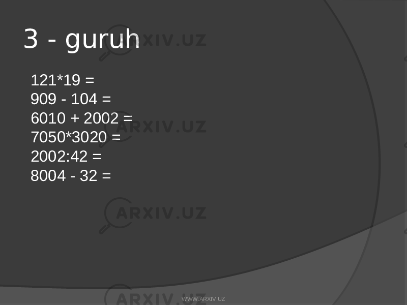3 - guruh 121*19 = 909 - 104 = 6010 + 2002 = 7050*3020 = 2002:42 = 8004 - 32 = WWW.ARXIV.UZ 