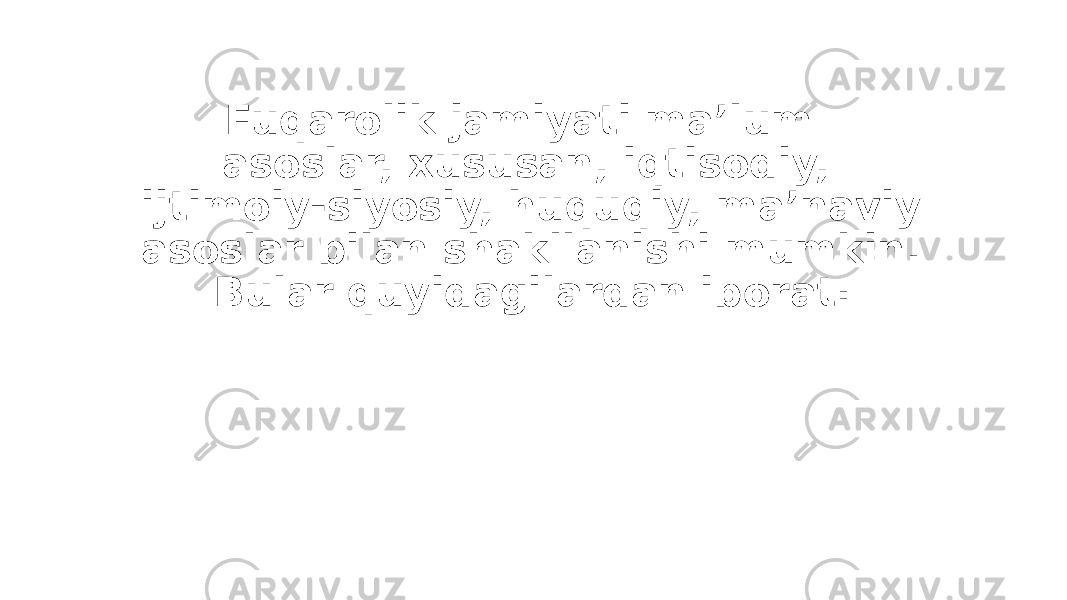 Fuqarolik jamiyati maʼlum asoslar, xususan, iqtisodiy, ijtimoiy-siyosiy, huquqiy, maʼnaviy asoslar bilan shakllanishi mumkin. Bular quyidagilardan iborat: 