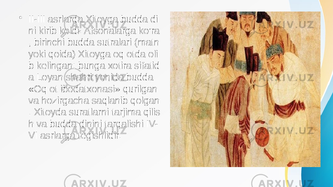 • II-III asrlarda Xitoyga budda di ni kirib keldi. Afsonalarga ko’ra , birinchi budda sutralari (matn yoki qoida) Xitoyga oq otda oli b kelingan: bunga xotira sifatid a Loyan shahri yonida budda «Oq ot ibodatxonasi» qurilgan va hozirgacha saqlanib qolgan . Xitoyda suratlarni tarjima qilis h va budda dinini tarqalishi IV- VI asrlarga tegishlidir. 