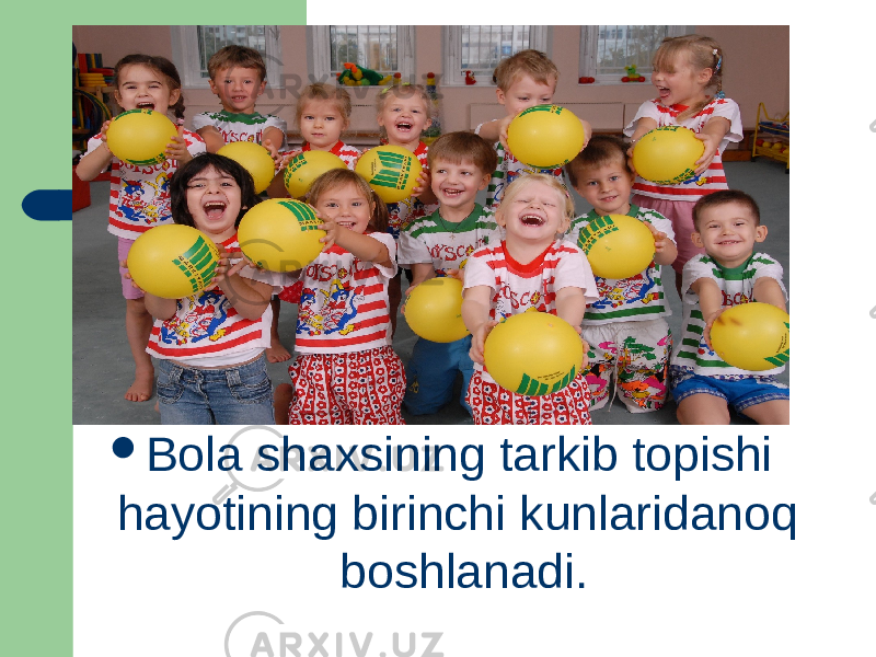  Bola shaxsining tarkib topishi hayotining birinchi kunlaridanoq boshlanadi. 