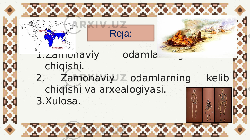 1.Zamonaviy odamlarning kelib chiqishi. 2. Zamonaviy odamlarning kelib chiqishi va arxealogiyasi. 3.Xulosa. Reja: 