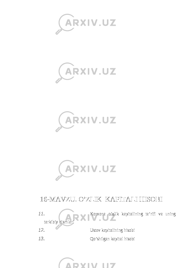 16-MAVZU. O’ZLIK KAPIТALI HISOBI 11. Korxona o’z lik kapitalining ta’rifi va uning tarkibiy qismlari 12. Ustav kapitalining hisobi 13. Qo’shilgan kapital hisobi 