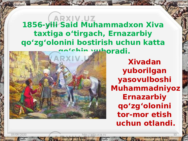 1856-yili Said Muhammadxon Xiva taxtiga o‘tirgach, Ernazarbiy qo‘zg‘olonini bostirish uchun katta qo‘shin yuboradi. 09/09/2020 http://aida.ucoz.ru 10Xivadan yuborilgan yasovulboshi Muhammadniyoz Ernazarbiy qo‘zg‘olonini tor-mor etish uchun otlandi. 