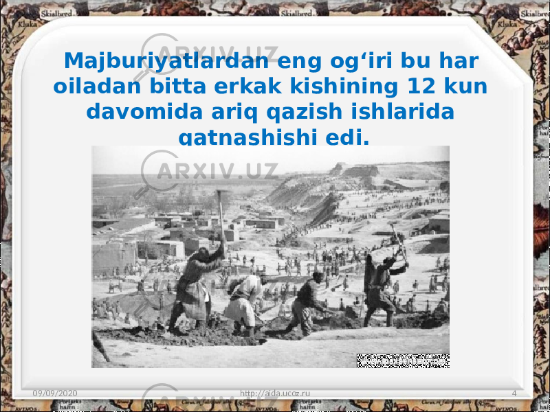 Majburiyatlardan eng og‘iri bu har oiladan bitta erkak kishining 12 kun davomida ariq qazish ishlarida qatnashishi edi. 09/09/2020 http://aida.ucoz.ru 4 