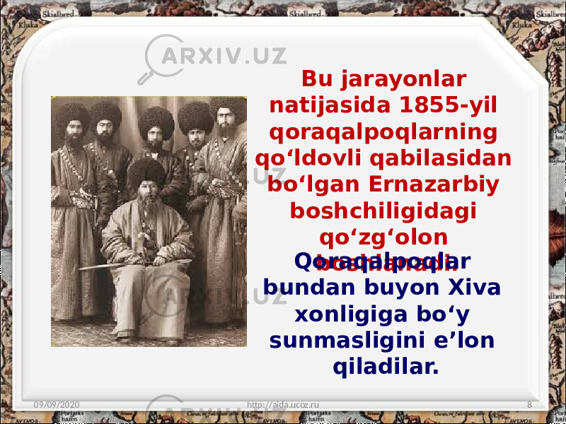 Bu jarayonlar natijasida 1855-yil qoraqalpoqlarning qo‘ldovli qabilasidan bo‘lgan Ernazarbiy boshchiligidagi qo‘zg‘olon boshlanadi. 09/09/2020 http://aida.ucoz.ru 8Qoraqalpoqlar bundan buyon Xiva xonligiga bo‘y sunmasligini e’lon qiladilar. 