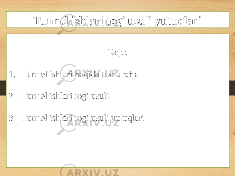 Reja: 1. Tunnel ishlari haqida tushuncha 2. Tunnel ishlari tog’ usuli 3. Tunnel ishlari tog’ usuli yutuqlari Tunnel ishlari tog’ usuli yutuqlari 