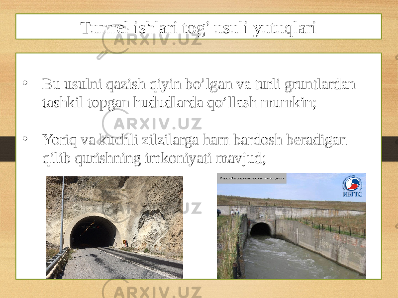 • Bu usulni qazish qiyin bo’lgan va turli gruntlardan tashkil topgan hududlarda qo’llash mumkin; • Yoriq va kuchli zilzilarga ham bardosh beradigan qilib qurishning imkoniyati mavjud; Tunnel ishlari tog’ usuli yutuqlari 