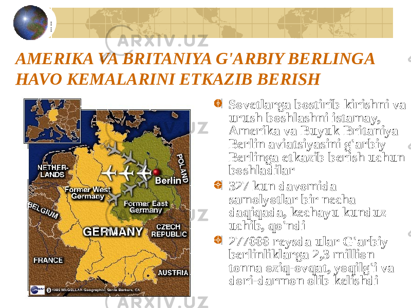 AMERIKA VA BRITANIYA G&#39;ARBIY BERLINGA HAVO KEMALARINI ETKAZIB BERISH Sovetlarga bostirib kirishni va urush boshlashni istamay, Amerika va Buyuk Britaniya Berlin aviatsiyasini g&#39;arbiy Berlinga etkazib berish uchun boshladilar 327 kun davomida samolyotlar bir necha daqiqada, kechayu kunduz uchib, qo&#39;ndi 277000 reysda ular G&#39;arbiy berlinliklarga 2,3 million tonna oziq-ovqat, yoqilg&#39;i va dori-darmon olib kelishdi 