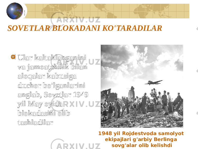 SOVETLAR BLOKADANI KO&#39;TARADILAR Ular kaltaklanganini va jamoatchilik bilan aloqalar kabusiga duchor bo&#39;lganlarini anglab, Sovetlar 1949 yil May oyida blokadasini olib tashladilar 1948 yil Rojdestvoda samolyot ekipajlari g&#39;arbiy Berlinga sovg&#39;alar olib kelishdi 