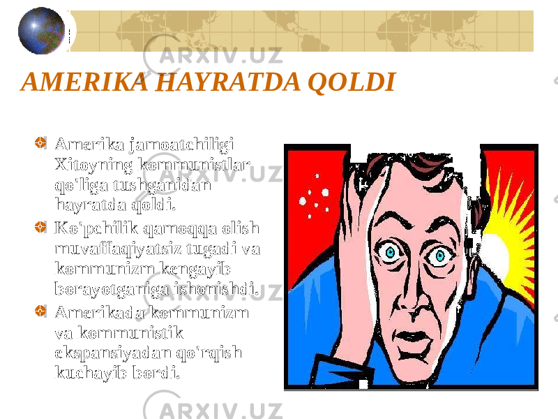 AMERIKA HAYRATDA QOLDI Amerika jamoatchiligi Xitoyning kommunistlar qo&#39;liga tushganidan hayratda qoldi. Ko&#39;pchilik qamoqqa olish muvaffaqiyatsiz tugadi va kommunizm kengayib borayotganiga ishonishdi. Amerikada kommunizm va kommunistik ekspansiyadan qo&#39;rqish kuchayib bordi. 