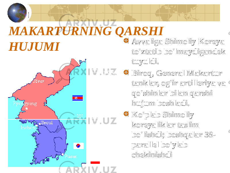 MAKARTURNING QARSHI HUJUMI Avvaliga Shimoliy Koreya to&#39;xtatib bo&#39;lmaydigandek tuyuldi. Biroq, General Makartur tanklar, og&#39;ir artilleriya va qo&#39;shinlar bilan qarshi hujum boshladi. Ko&#39;plab Shimoliy koreyaliklar taslim bo&#39;lishdi; boshqalar 38- parallel bo&#39;ylab chekinishdi 