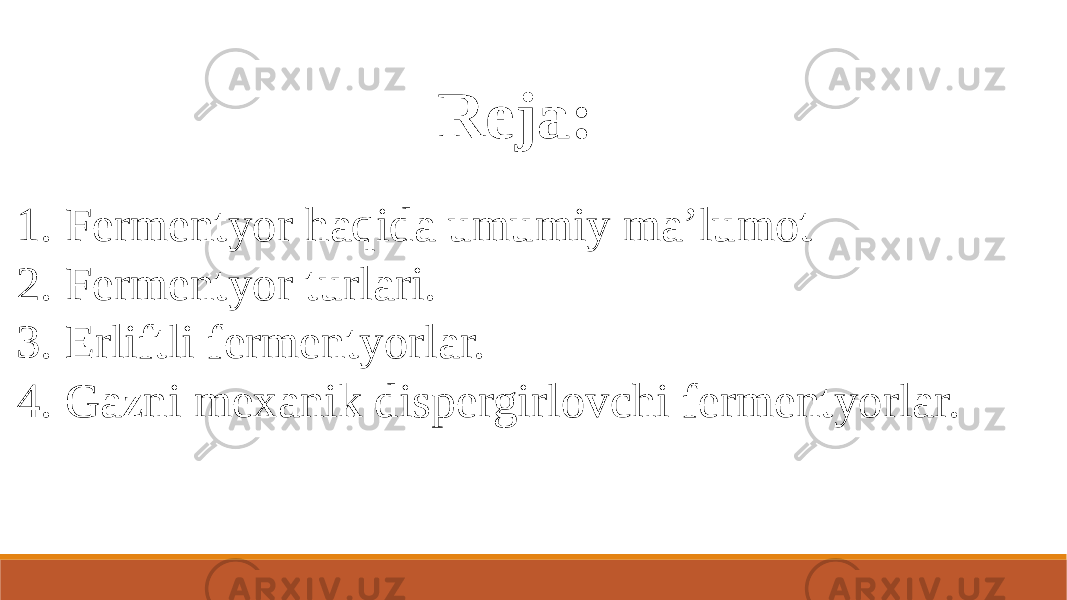 1. Fermentyor haqida umumiy ma’lumot 2. Fermentyor turlari. 3. Erliftli fermentyorlar. 4. Gazni mexanik dispergirlovchi fermentyorlar. Reja: 