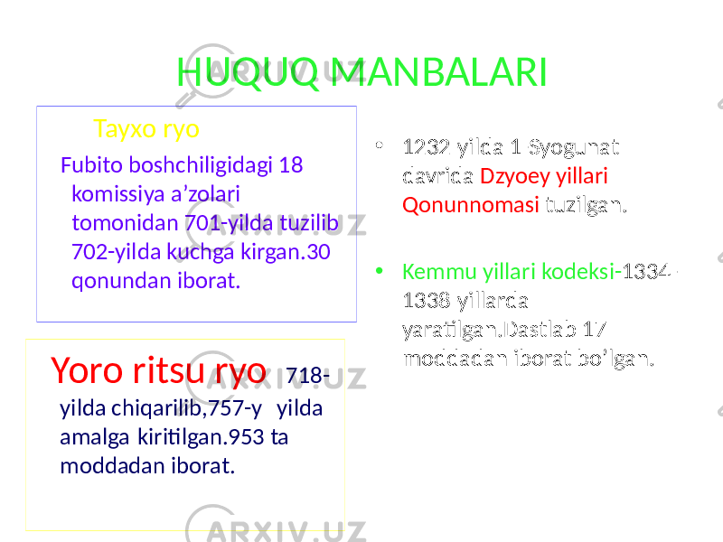 HUQUQ MANBALARI Tayxo ryo Fubito boshchiligidagi 18 komissiya a’zolari tomonidan 701-yilda tuzilib 702-yilda kuchga kirgan.30 qonundan iborat. Yoro ritsu ryo 718- yilda chiqarilib,757-y yilda amalga kiritilgan.953 ta moddadan iborat. • 1232-yilda 1-Syogunat davrida Dzyoey yillari Qonunnomasi tuzilgan. • Kemmu yillari kodeksi- 1334- 1338-yillarda yaratilgan.Dastlab 17 moddadan iborat bo’lgan. 