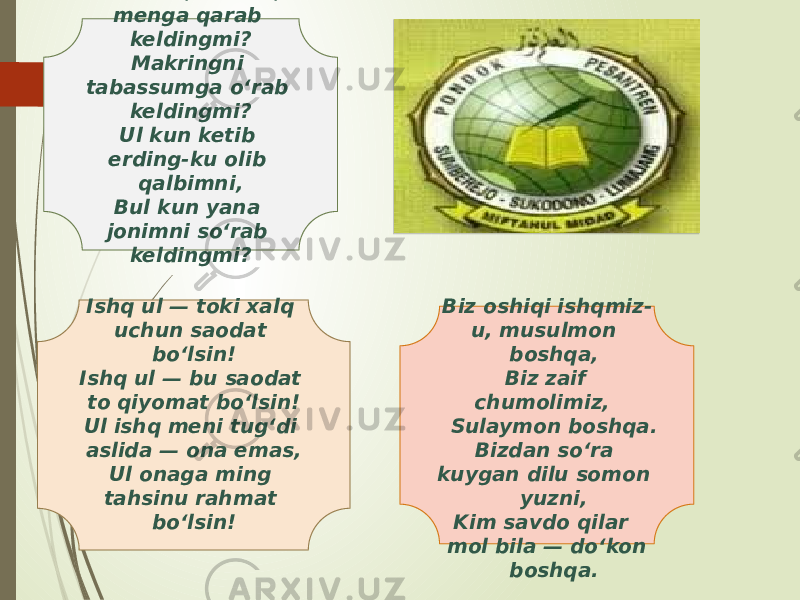 Yashnab, ochilib, menga qarab keldingmi? Makringni tabassumga o‘rab keldingmi? Ul kun ketib erding-ku olib qalbimni, Bul kun yana jonimni so‘rab keldingmi? Ishq ul — toki xalq uchun saodat bo‘lsin! Ishq ul — bu saodat to qiyomat bo‘lsin! Ul ishq meni tug‘di aslida — ona emas, Ul onaga ming tahsinu rahmat bo‘lsin! Biz oshiqi ishqmiz- u, musulmon boshqa, Biz zaif chumolimiz, Sulaymon boshqa. Bizdan so‘ra kuygan dilu somon yuzni, Kim savdo qilar mol bila — do‘kon boshqa. 