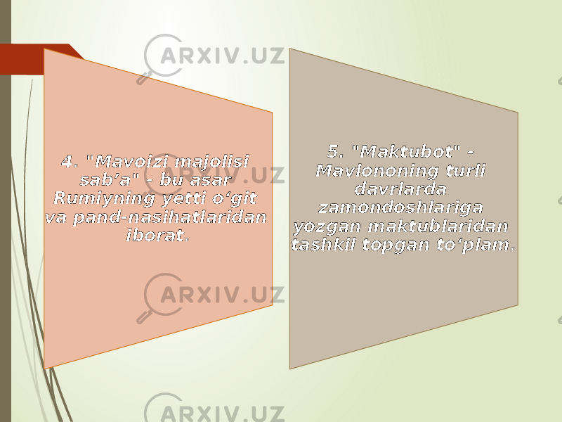 4. &#34;Mavoizi majolisi sab’a&#34; - bu asar Rumiyning yetti o‘git va pand-nasihatlaridan iborat. 5. &#34;Maktubot&#34; - Mavlononing turli davrlarda zamondoshlariga yozgan maktublaridan tashkil topgan to‘plam. 