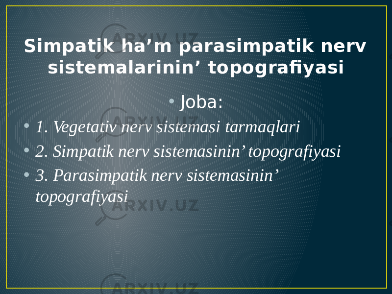 Simpatik ha’m parasimpatik nerv sistemalarinin’ topografiyasi • Joba: • 1. Vegetativ nerv sistemasi tarmaqlari • 2. Simpatik nerv sistemasinin’ topografiyasi • 3. Parasimpatik nerv sistemasinin’ topografiyasi 