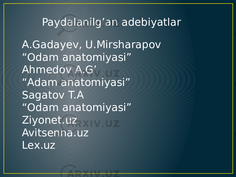 Paydalanilg’an adebiyatlar A.Gadayev, U.Mirsharapov “ Odam anatomiyasi” Ahmedov A.G’ “ Adam anatomiyasi” Sagatov T.A “ Odam anatomiyasi” Ziyonet.uz Avitsenna.uz Lex.uz 