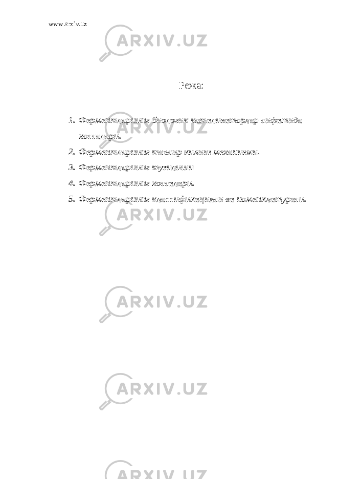 www.arxiv.uz Режа: 1. Ферментларнинг биологик катализаторлар сифатида хоссалари. 2. Ферментларнинг таъсир килиш механизми. 3. Ферментларнинг тузилиши 4. Ферментларнинг хоссалари. 5. Ферментларнинг классификацияси ва номенклатураси. 