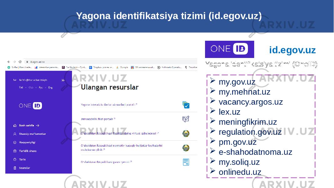 Yagona identifikatsiya tizimi (id.egov.uz) id.egov.uz Yagona identifikatsiya tizimi (OneID)  my.gov.uz  my.mehnat.uz  vacancy.argos.uz  lex.uz  meningfikrim.uz  regulation.gov.uz  pm.gov.uz  e-shahodatnoma.uz  my.soliq.uz  onlinedu.uz 