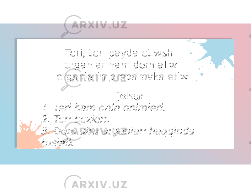 Teri, teri payda etiwshi organlar ham dem aliw organlarin preparovka etiw Joba: 1. Teri ham onin onimleri. 2. Teri bezleri. 3. Dem aliw organlari haqqinda tusinik 