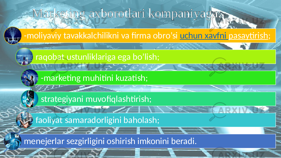 -moliyaviy tavakkalchilikni  va  firma  obro’si   uchun   xavfni   pasaytirish ;   raqobat  ustunliklariga  ega  bo’lish;   -marketing  muhitini  kuzatish;   strategiyani  muvofiqlashtirish;   faoliyat samaradorligini  baholash;   menejerlar  sezgirligini  oshirish  imkonini  beradi.    Marketing axborotlari kompaniyaga: 