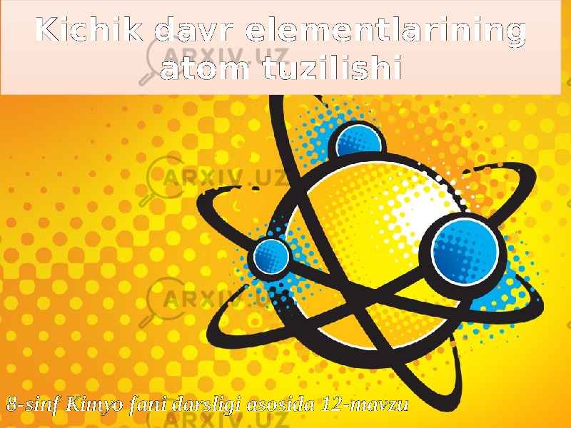 Kichik davr elementlarining atom tuzilishi 8-sinf Kimyo fani darsligi asosida 12-mavzu 