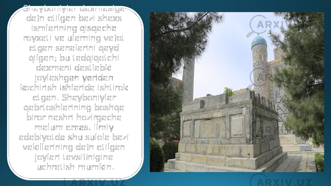 Shayboniylar daxmasiga dafn etilgan bazi shaxs ismlarining qisqacha royxati va ularning vafot etgan sanalarini qayd qilgan; bu tadqiqotchi daxmani dastlabki joylashgan yeridan kochirish ishlarida ishtirok etgan. Shayboniylar qabrtoshlarining boshqa biror nashri hozirgacha malum emas. Ilmiy adabiyotda shu sulola bazi vakillarining dafn etilgan joylari tavsifinigina uchratish mumkin. 