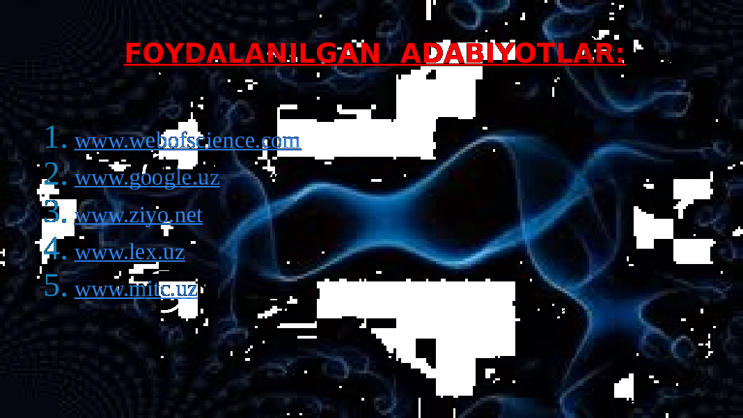 FOYDALANILGAN ADABIYOTLAR: 1. www.webofscience.com 2. www.google.uz 3. www.ziyo.net 4. www.lex.uz 5. www.mitc.uz 