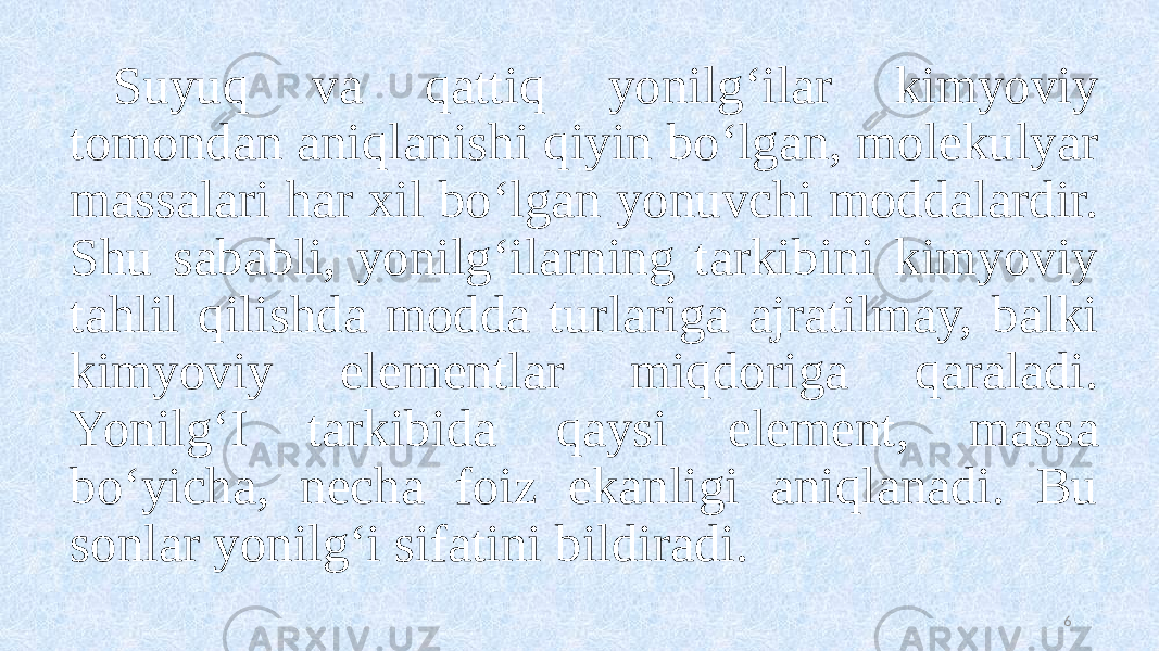 Suyuq va qattiq yonilg‘ilar kimyoviy tomondan aniqlanishi qiyin bo‘lgan, molekulyar massalari har xil bo‘lgan yonuvchi moddalardir. Shu sababli, yonilg‘ilarning tarkibini kimyoviy tahlil qilishda modda turlariga ajratilmay, balki kimyoviy elementlar miqdoriga qaraladi. Yonilg‘I tarkibida qaysi element, massa bo‘yicha, necha foiz ekanligi aniqlanadi. Bu sonlar yonilg‘i sifatini bildiradi. 6 