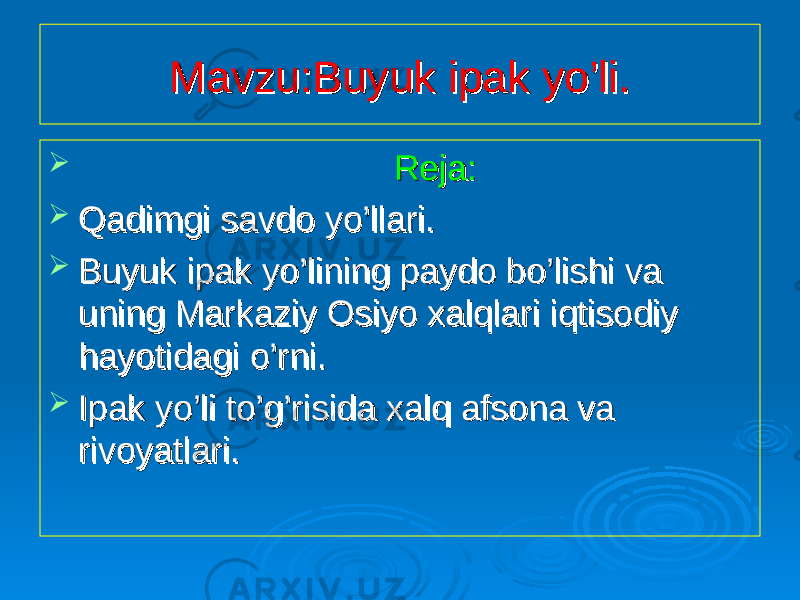 Mavzu:Buyuk ipak yo’li.Mavzu:Buyuk ipak yo’li.  Reja:Reja:  Qadimgi savdo yo’llari.Qadimgi savdo yo’llari.  Buyuk ipak yo’lining paydo bo’lishi va Buyuk ipak yo’lining paydo bo’lishi va uning Markaziy Osiyo xalqlari iqtisodiy uning Markaziy Osiyo xalqlari iqtisodiy hayotidagi o’rni.hayotidagi o’rni.  Ipak yo’li to’g’risida xalq afsona va Ipak yo’li to’g’risida xalq afsona va rivoyatlari.rivoyatlari. 