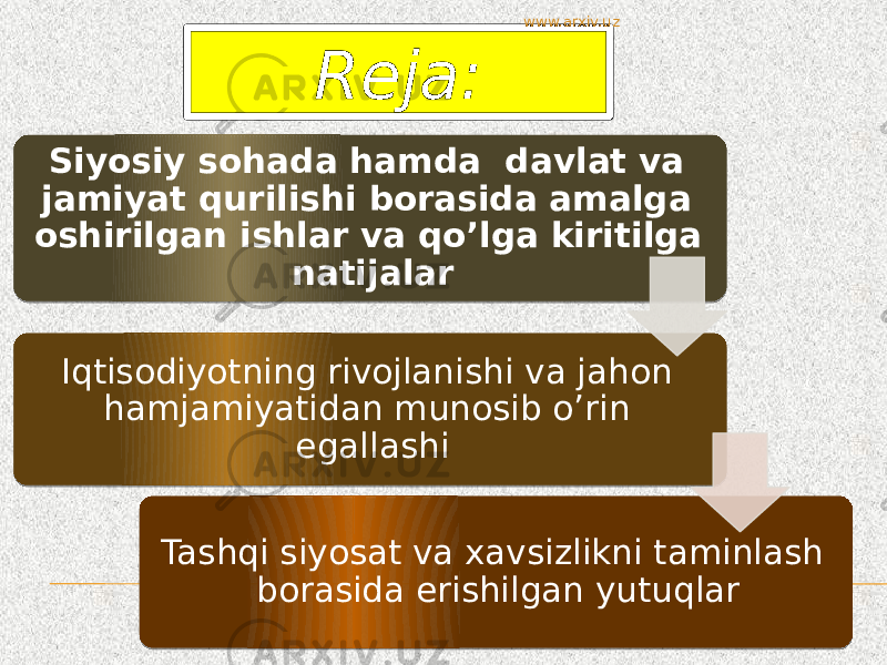 Siyosiy sohada hamda davlat va jamiyat qurilishi borasida amalga oshirilgan ishlar va qo’lga kiritilga natijalar Iqtisodiyotning rivojlanishi va jahon hamjamiyatidan munosib o’rin egallashi Tashqi siyosat va xavsizlikni taminlash borasida erishilgan yutuqlar Reja: www.arxiv.uz010203 0E08 04 1408 0A 16 1A 1B 18 