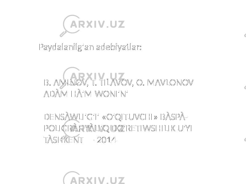 Paydalanilg&#39;an adebiyatlar: B. AMINOV, T. TILAVOV, O. MAVLONOV ADÀM HÀ&#39;M WONI&#39;N&#39; DENSÀWLI&#39;G&#39;I&#39; «O&#39;QITUVCHI» BÀSPÀ- POLIGRÀFIYÀLI&#39;Q DO&#39;RETIWSHILIK U&#39;YI TÀSHKENT — 2014 