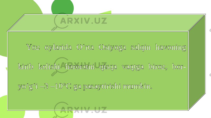 Yoz oylarida O‘rta Osiyoga salqin havoning kirib kelishi haroratni qisqa vaqtga biroz, bor- yo‘g‘i –3 –10°C ga pasaytirishi mumkin. 