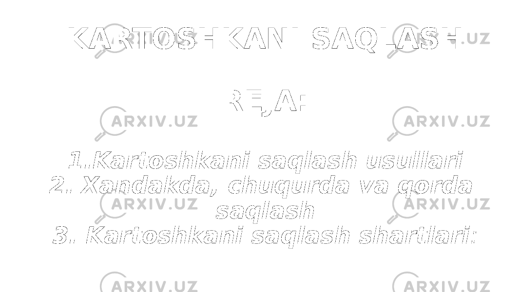 KARTOSHKANI SAQLASH REJA: 1.Kartoshkani saqlash usullari 2. Xandakda, chuqurda va qorda saqlash 3. Kartoshkani saqlash shartlari : 