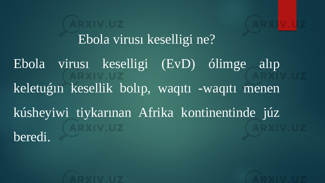 Ebola virusı keselligi ne? Ebola virusı keselligi (EvD) ólimge alıp keletuǵın kesellik bolıp, waqıtı -waqıtı menen kúsheyiwi tiykarınan Afrika kontinentinde júz beredi. 