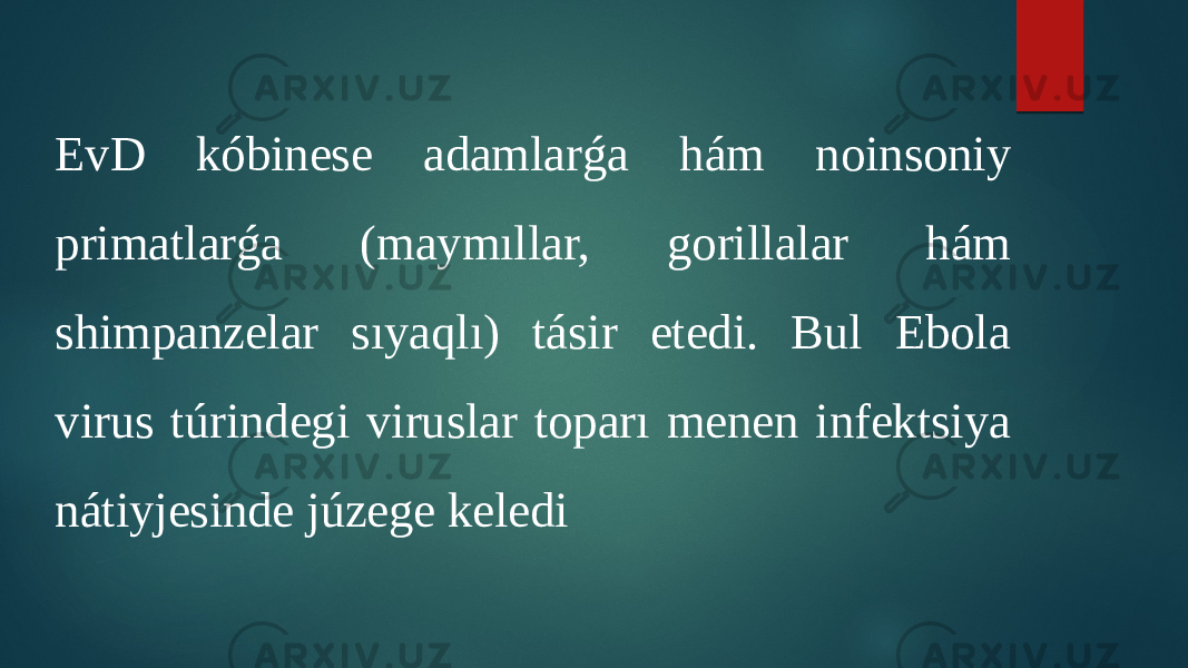 EvD kóbinese adamlarǵa hám noinsoniy primatlarǵa (maymıllar, gorillalar hám shimpanzelar sıyaqlı) tásir etedi. Bul Ebola virus túrindegi viruslar toparı menen infektsiya nátiyjesinde júzege keledi 